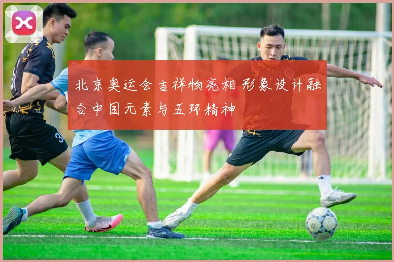 北京奥运会吉祥物亮相 形象设计融合中国元素与五环精神