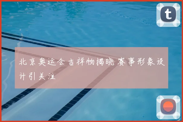 北京奥运会吉祥物揭晓 赛事形象设计引关注