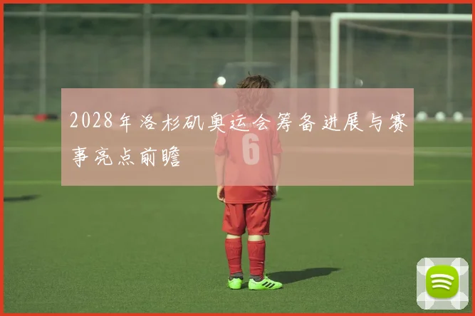 2028年洛杉矶奥运会筹备进展与赛事亮点前瞻