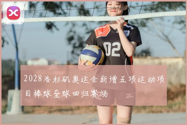 2028洛杉矶奥运会新增五项运动项目棒球垒球回归赛场