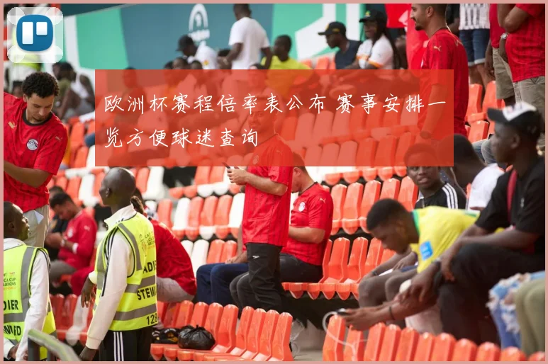 欧洲杯赛程倍率表公布 赛事安排一览方便球迷查询