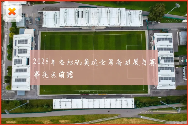 2028年洛杉矶奥运会筹备进展与赛事亮点前瞻