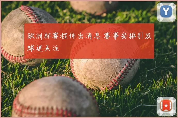 欧洲杯赛程传出消息 赛事安排引发球迷关注