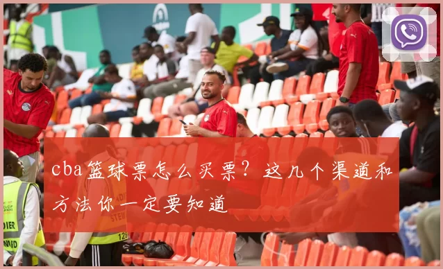 cba篮球票怎么买票？这几个渠道和方法你一定要知道