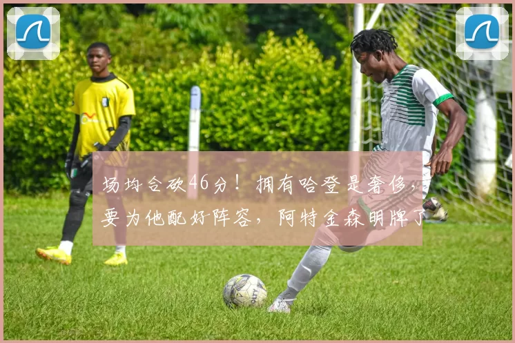 场均合砍46分！拥有哈登是奢侈，要为他配好阵容，阿特金森明牌了