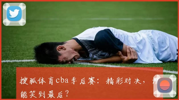 搜狐体育cba季后赛：精彩对决，谁能笑到最后？
